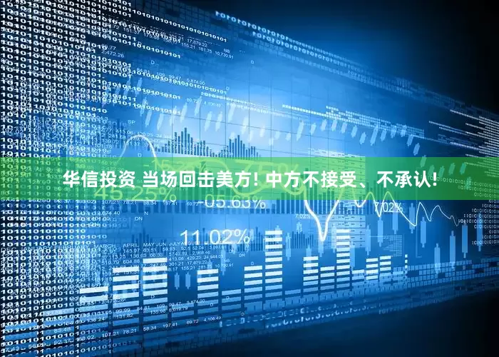 华信投资 当场回击美方! 中方不接受、不承认!