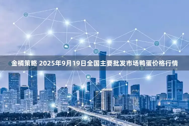 金橘策略 2025年9月19日全国主要批发市场鸭蛋价格行情